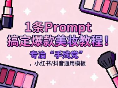 1条Prompt搞定爆款美妆教程!专治“手残党”,小红书/抖音通用模板 | 新媒体创作