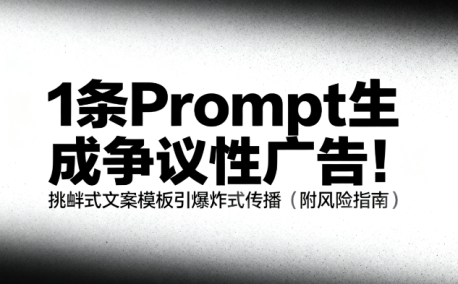 1条Prompt生成争议性广告！挑衅式文案模板引爆炸式传播（附风险指南）