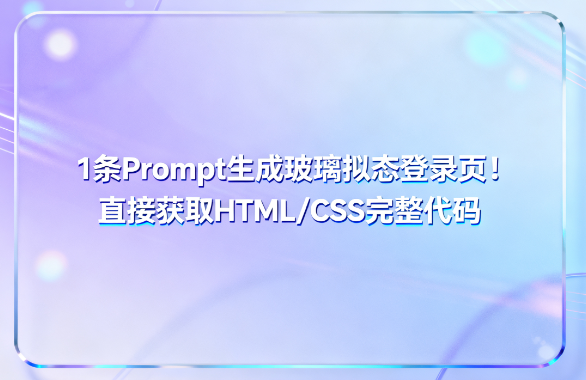 1条Prompt生成“玻璃拟态”登录页!直接获取HTML/CSS完整代码 | 前端开发