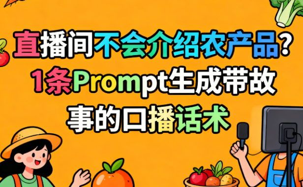农产品直播话术生成器:1条Prompt教你讲好源头故事,打动观众下单 | 新农人必备