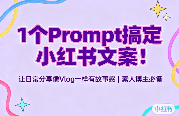 1个Prompt搞定小红书文案!让日常分享像Vlog一样有故事感 | 素人博主必备