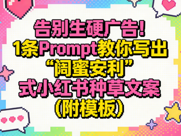 告别生硬广告!1条Prompt教你写出“闺蜜安利”式小红书种草文案(附模板)